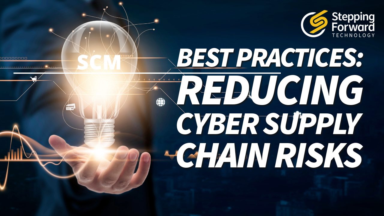 Reducing Cyber Supply Chain Risks: Best Practices by Stepping Forward Technology, managed IT services in Colorado Spring