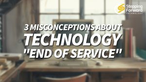 End-of-Service: 3 Misconceptions About Technology by Stepping Forward Technology, managed IT services in Colorado Springs